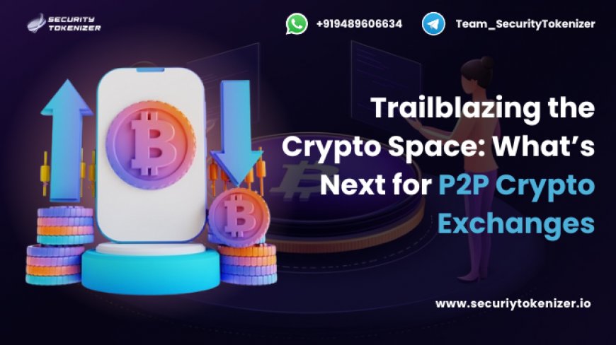 Trailblazing the Crypto Space: What’s Next for P2P Crypto Exchanges