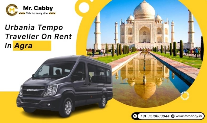 Comfort and Convenience: Urbania Tempo Traveller for Family Sightseeing in Agra by Mr. Cabby