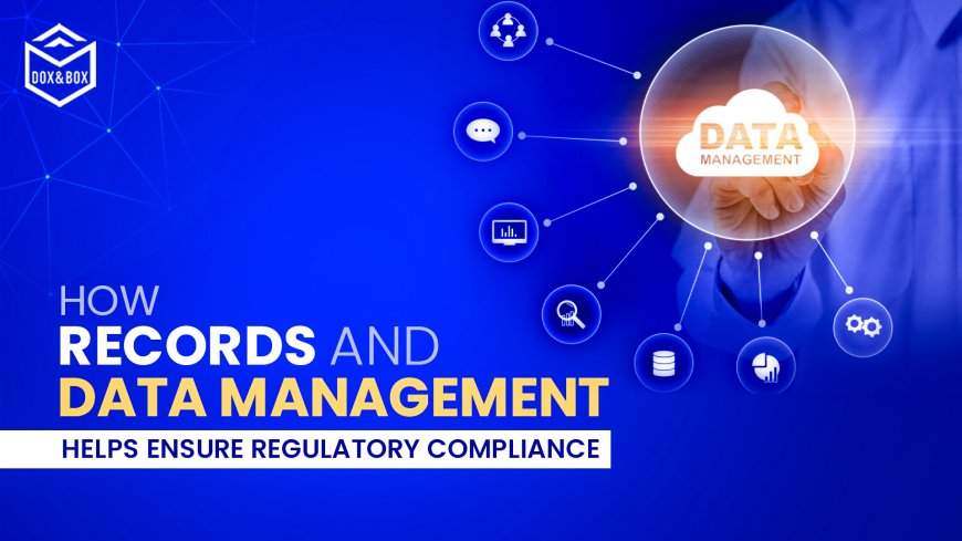 How Records and Data Management Helps Ensure Regulatory Compliance