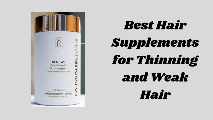 Best Hair Supplements for Thinning and Weak Hair