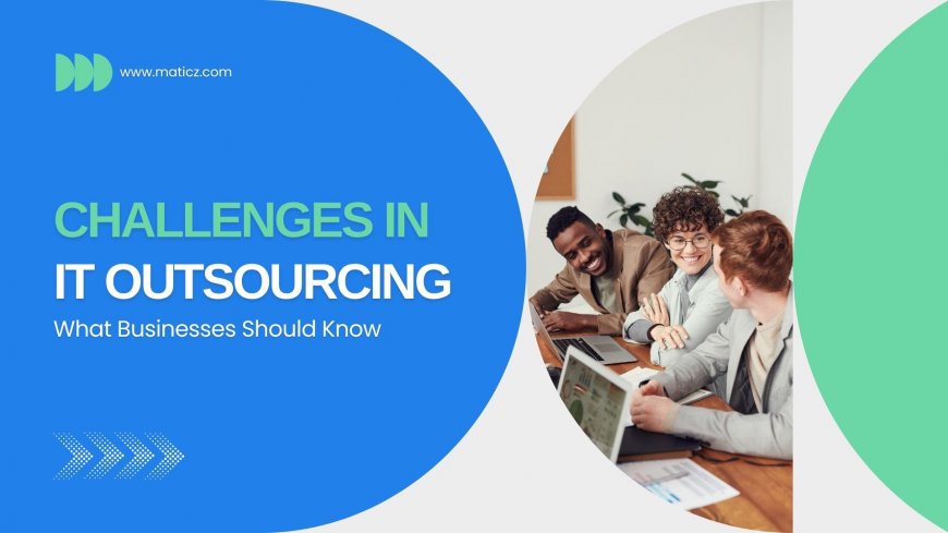 Challenges In IT Outsourcing: What Businesses Should Know