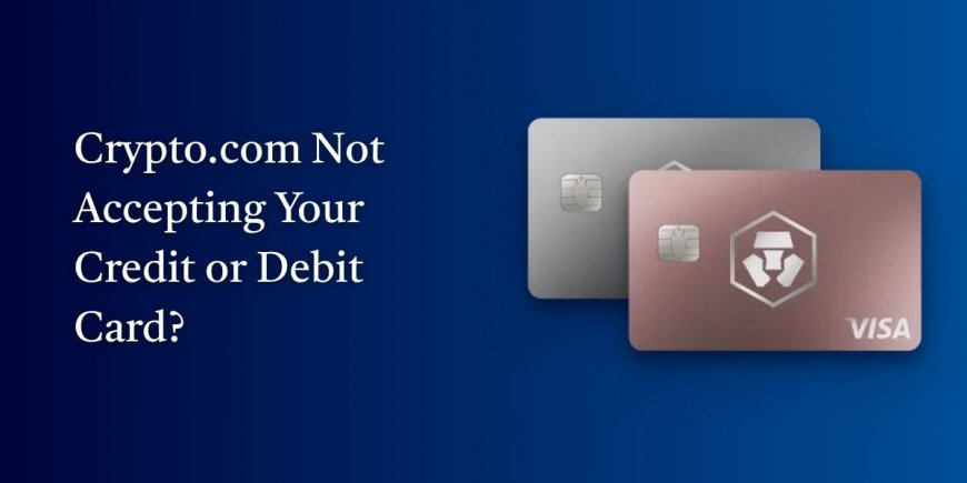 Crypto.com Not Accepting Your Credit or Debit Card? Fix It Now