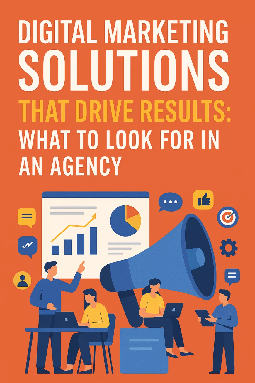 Digital Marketing Solutions That Drive Results: What to Look for in an Agency