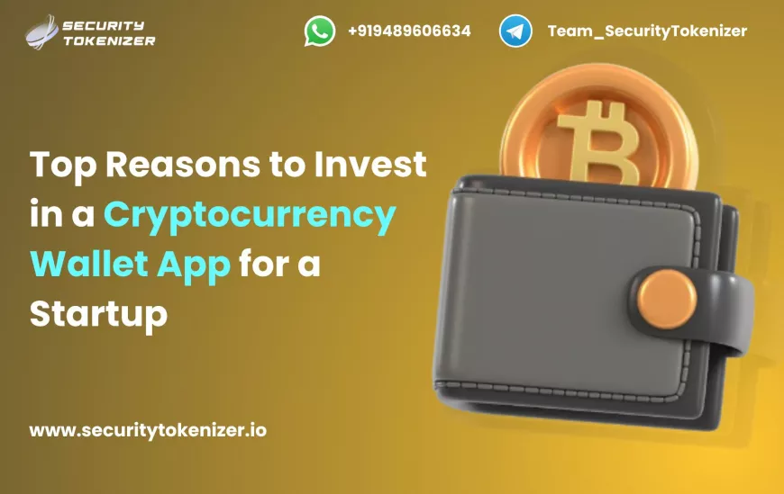 Top Reasons to Invest in a Cryptocurrency Wallet App for a Startup