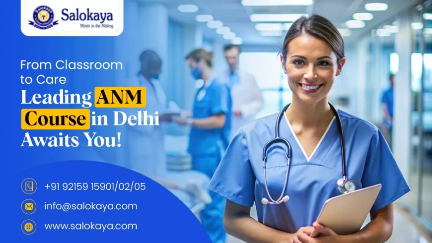 From Classroom to Care – Leading ANM Course in Delhi Awaits You!
