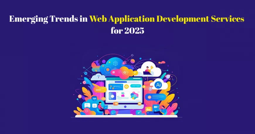 Emerging Trends in Web Application Development Services for 2025