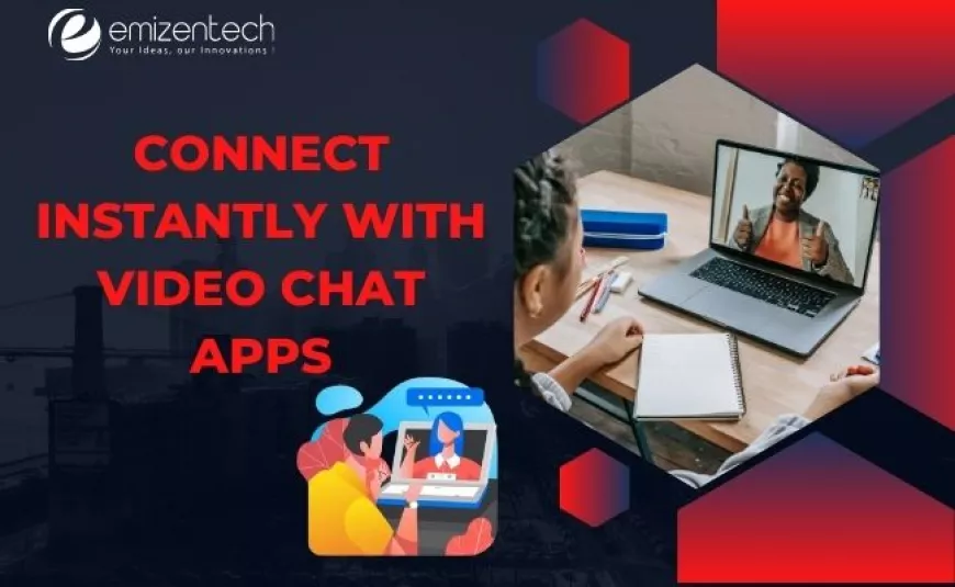 Connect Instantly With Video Chat Apps