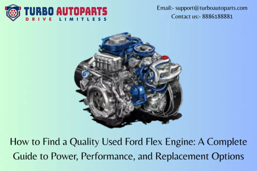 How to Find a Quality Used Ford Flex Engine: A Complete Guide to Power, Performance, and Replacement Options