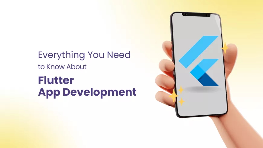 Everything You Need to Know About Flutter App Development