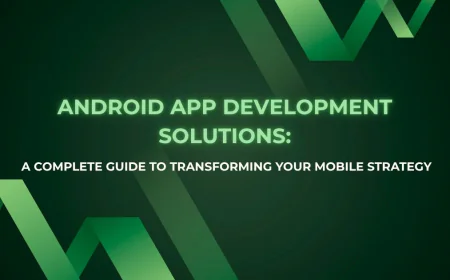 Android App Development Solutions: A Complete Guide to Transforming Your Mobile Strategy
