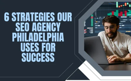 6 Strategies Our SEO Agency Philadelphia Uses for Success