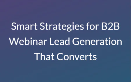 Smart Strategies for B2B Webinar Lead Generation That Converts