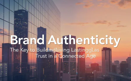 Brand Authenticity: The Key to Building Lasting Trust in a Connected Age