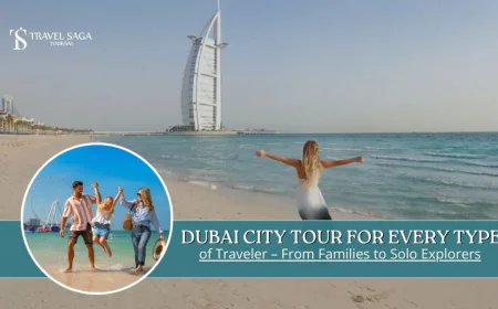 Dubai City Tour For Every Type Of Traveller From Families To Solo Explorers