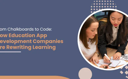 From Chalkboards to Code: How Education App Development Companies Are Rewriting Learning