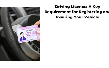 Driving Licence: A Key Requirement for Registering and Insuring Your Vehicle