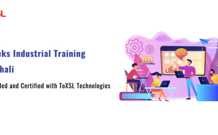 6 Weeks Industrial Training in Mohali: Get Skilled and Certified with ToXSL Technologies