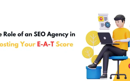 The Role of an SEO Agency in Boosting Your E-A-T Score
