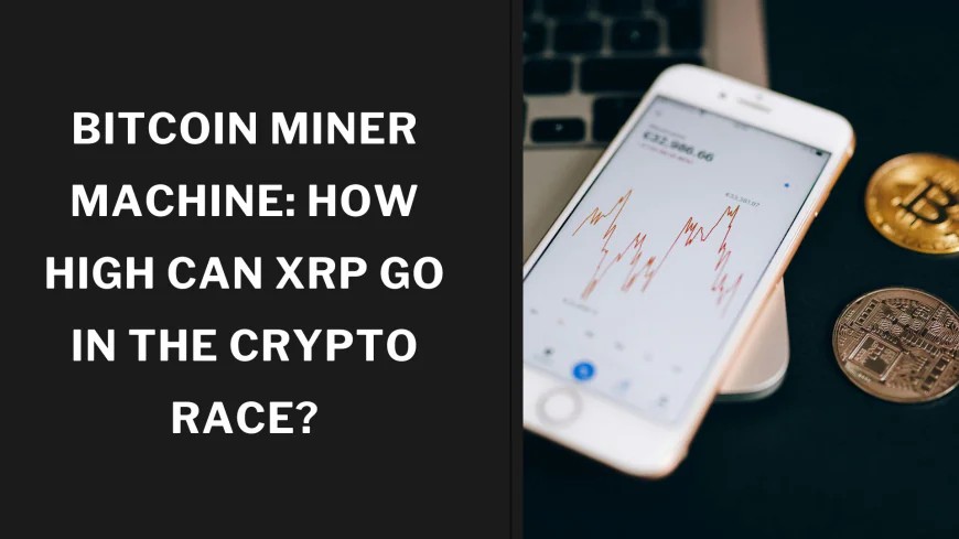 Bitcoin Miner Machine How High Can XRP Go in the Crypto Race