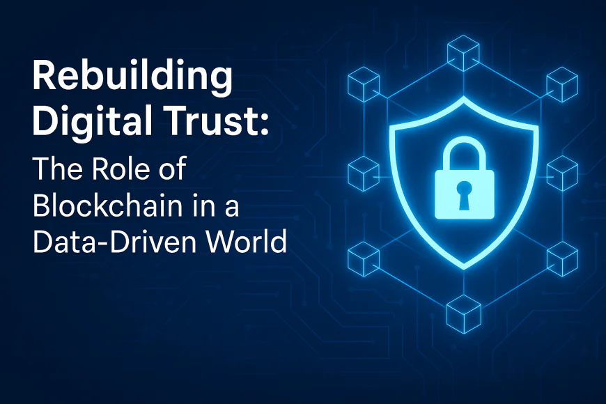 Rebuilding Digital Trust: The Role of Blockchain in a Data-Driven World