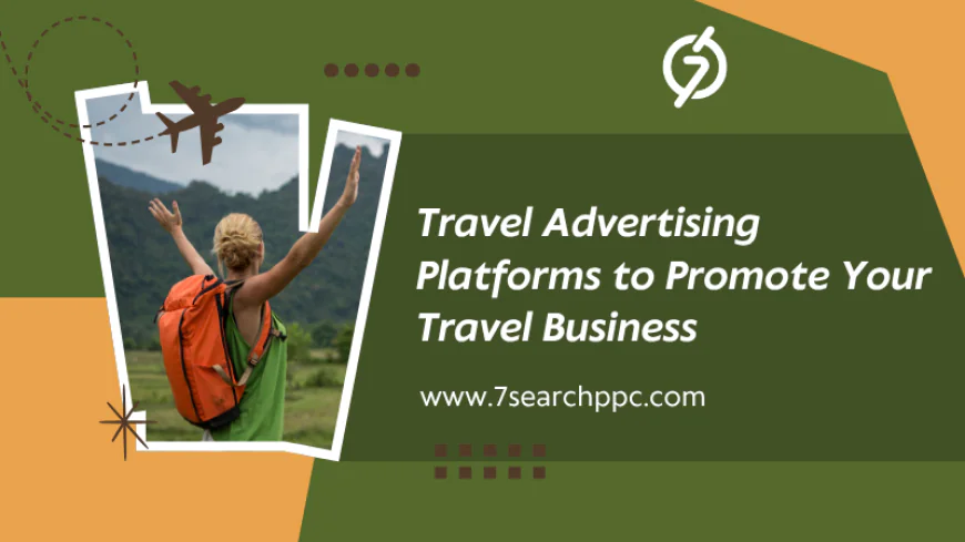 Top 10 Travel Advertising Platforms to Promote Your Travel Business
