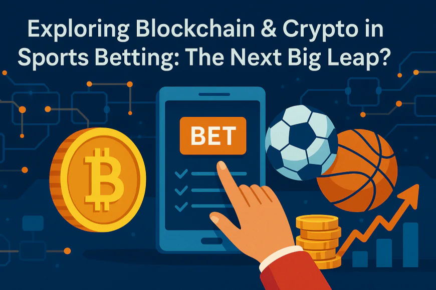 Exploring Blockchain & Crypto in Sports Betting: The Next Big Leap?