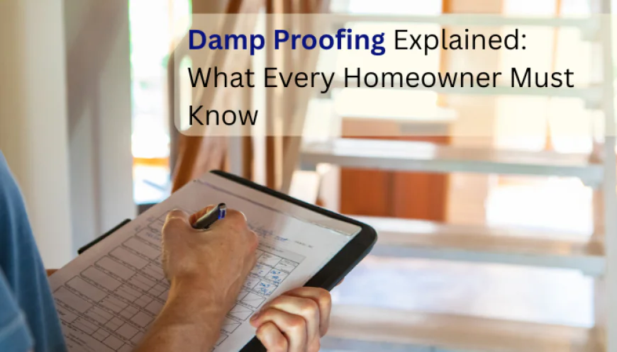 Damp Proofing Explained: What Every Homeowner Must Know
