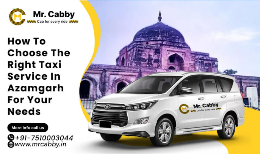 How to Choose the Right Taxi Service in Azamgarh for Your Needs