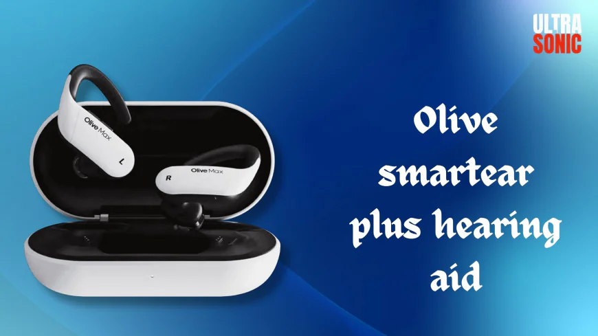 Top Benefits of the Olive SmartEar Plus Hearing Aid