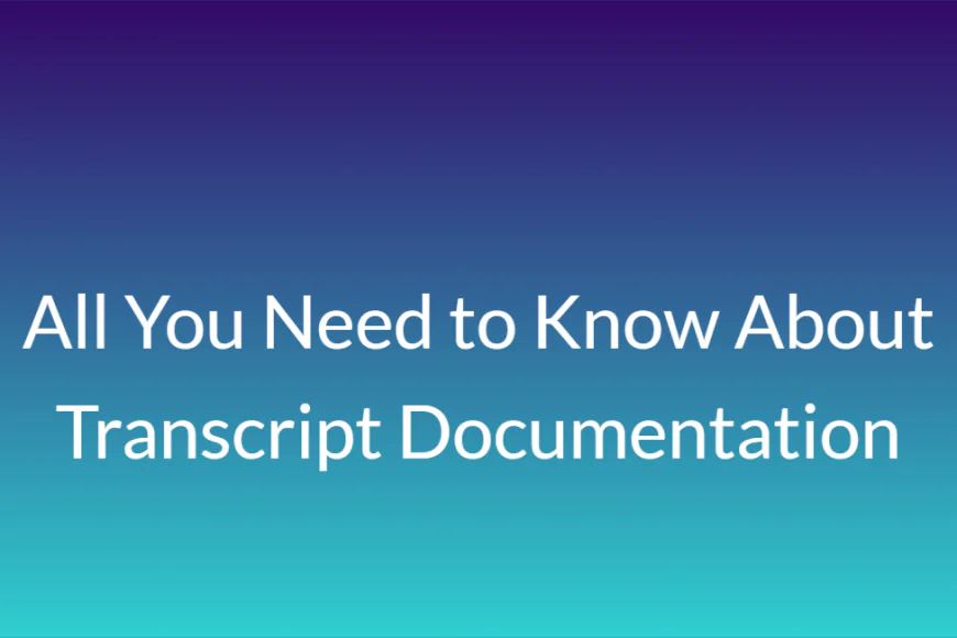All You Need to Know About Transcript Documentation