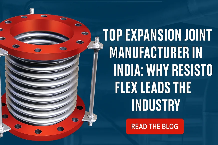 Top Expansion Joint Manufacturer in India: Why Resistoflex Leads the Industry