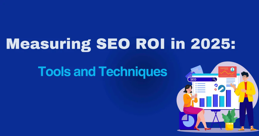 Measuring SEO ROI in 2025: Tools and Techniques
