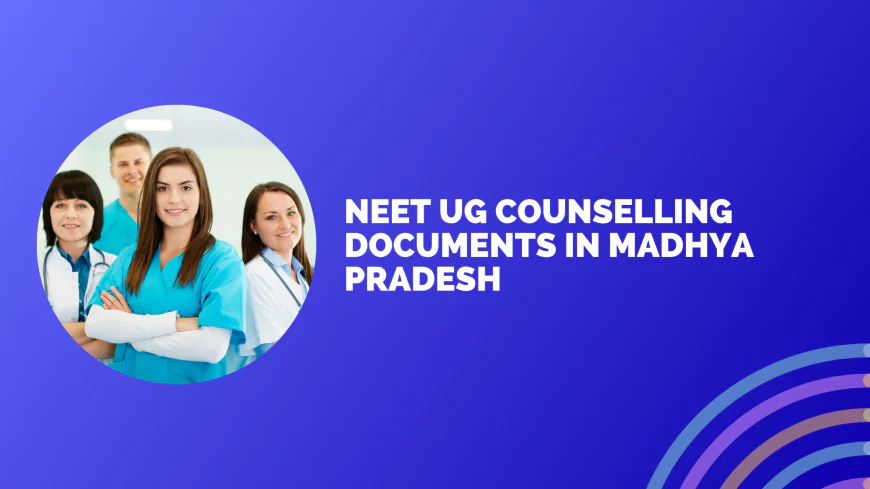 NEET UG Counselling Documents in Madhya Pradesh
