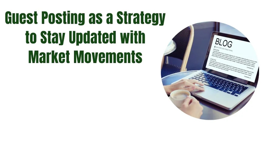 Guest Posting as a Strategy to Stay Updated with Market Movements
