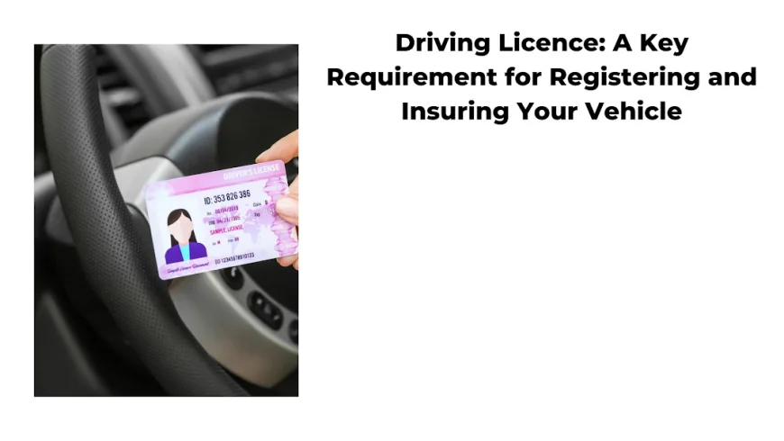 Driving Licence: A Key Requirement for Registering and Insuring Your Vehicle