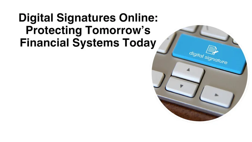 Digital Signatures Online: Protecting Tomorrow’s Financial Systems Today