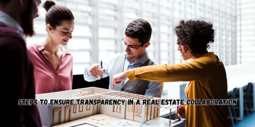 Steps to Ensure Transparency in a Real Estate Collaboration