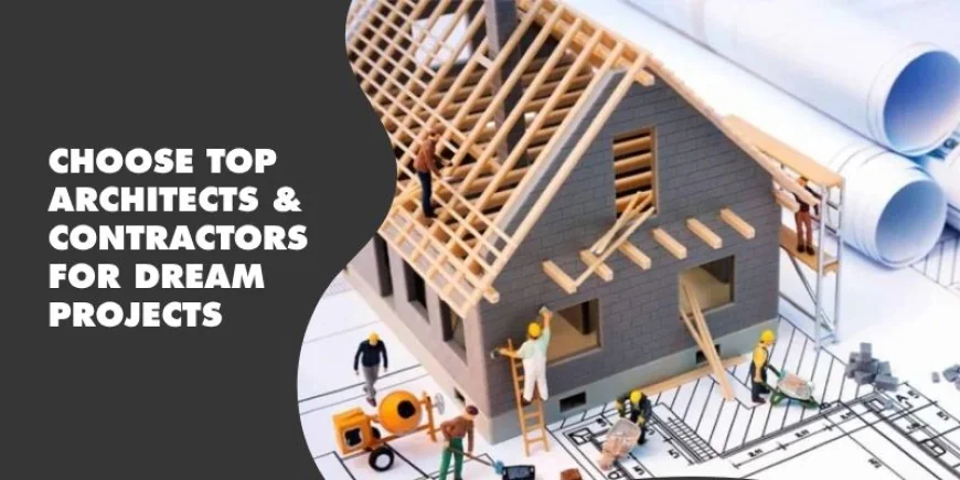 Choose Top Architects & Contractors for Dream Projects