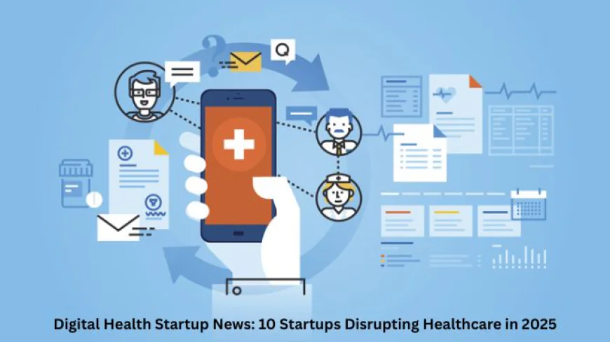 Digital Health Startup News: 10 Startups Disrupting Healthcare in 2025