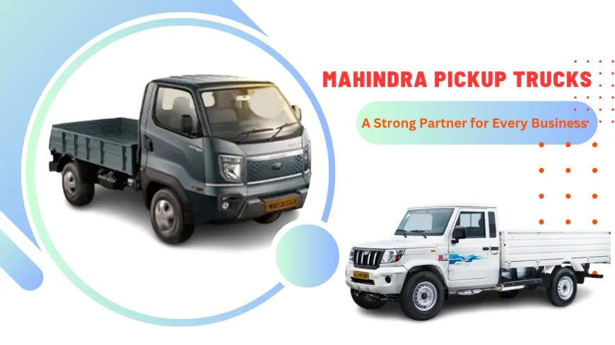 Mahindra Pickup Trucks: A Strong Partner for Every Business