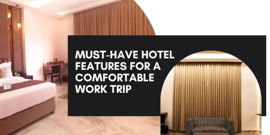 Must-Have Hotel Features for a Comfortable Work Trip