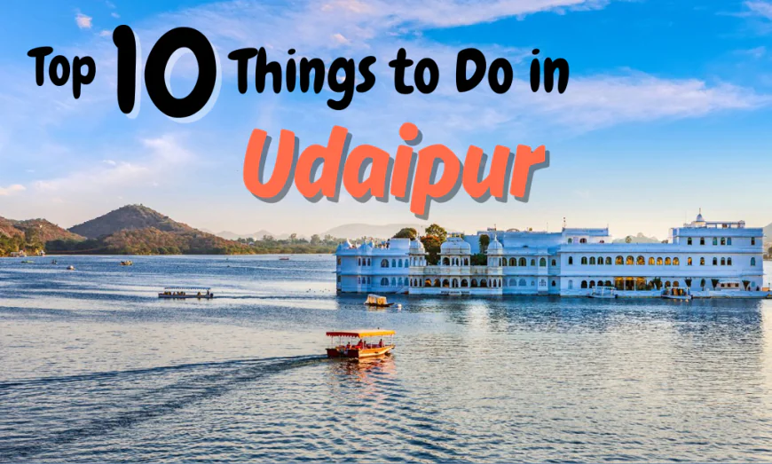 Things to Do in Udaipur: Explore the City of Lakes