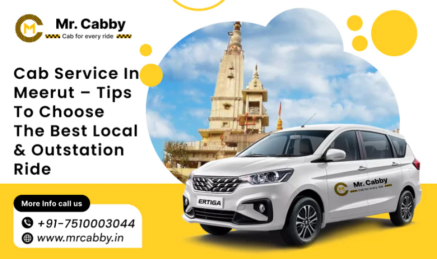 Cab Service in Meerut – Tips to Choose the Best Local & Outstation Ride