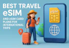 Best Travel eSIM and eSIM Card Plans for International Trips