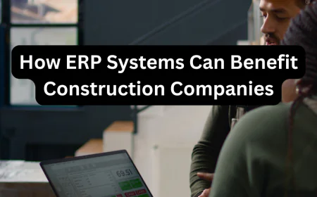 How ERP Systems Can Benefit Construction Companies