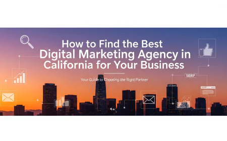 How to Find the Best Digital Marketing Agency in California for Your Business