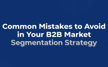 Common Mistakes to Avoid in Your B2B Market Segmentation Strategy