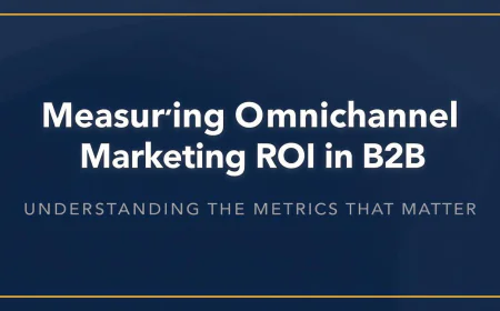 Measuring Omnichannel Marketing ROI in B2B