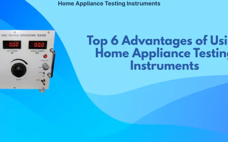 Top 6 Advantages of Using Home Appliance Testing Instruments