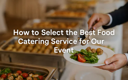 How to Select the Best Food Catering Service for Our Event